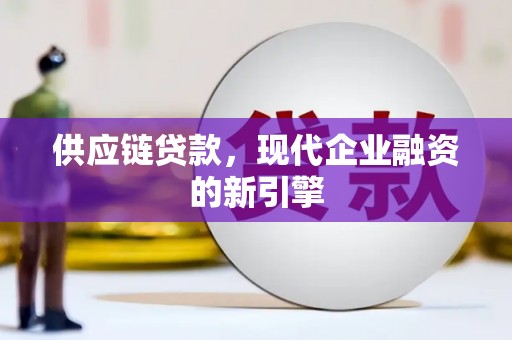 北斗供应链贷款，现代企业融资的新引擎