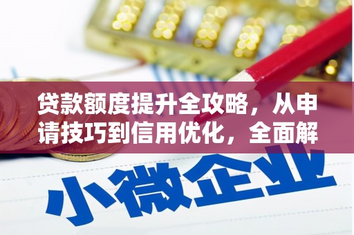 北斗贷款额度提升全攻略，从申请技巧到信用优化，全面解析