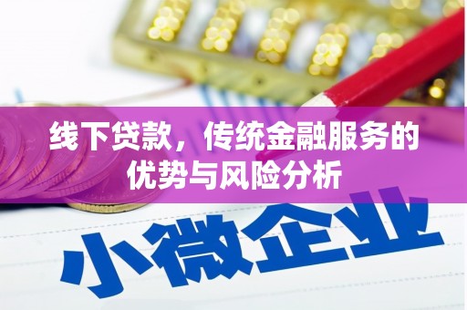 北斗线下贷款，传统金融服务的优势与风险分析