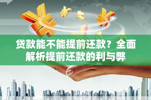 北斗贷款能不能提前还款？全面解析提前还款的利与弊