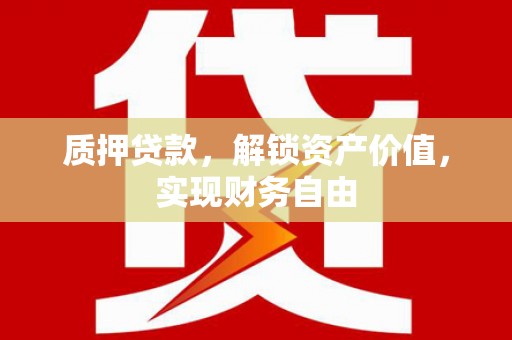 北斗质押贷款，解锁资产价值，实现财务自由