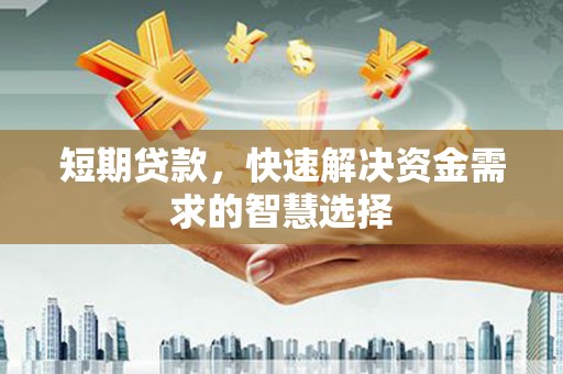 北斗短期贷款，快速解决资金需求的智慧选择