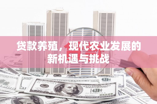 北斗贷款养殖，现代农业发展的新机遇与挑战