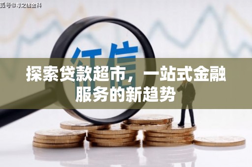 北斗探索贷款超市，一站式金融服务的新趋势