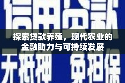 北斗探索贷款养殖，现代农业的金融助力与可持续发展