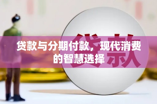 北斗贷款与分期付款，现代消费的智慧选择