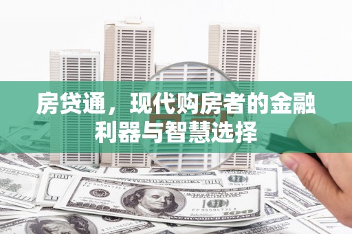 北斗房贷通，现代购房者的金融利器与智慧选择