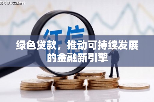 北斗绿色贷款，推动可持续发展的金融新引擎