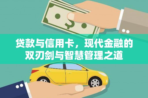 北斗贷款与信用卡，现代金融的双刃剑与智慧管理之道