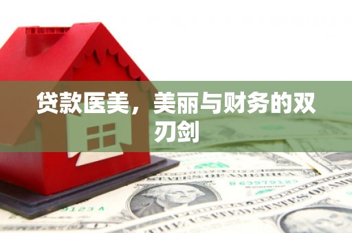 北斗贷款医美，美丽与财务的双刃剑