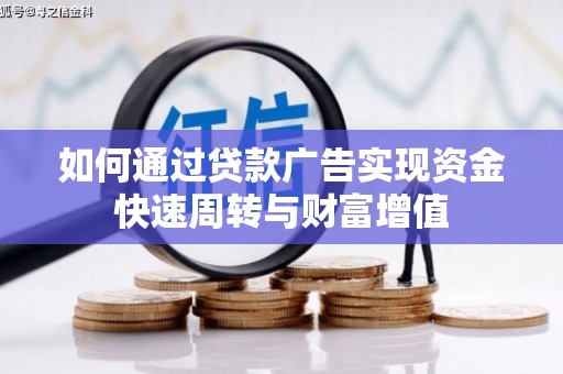 北斗如何通过贷款广告实现资金快速周转与财富增值