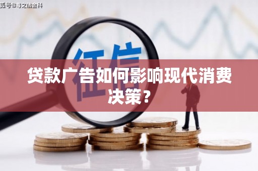 北斗贷款广告如何影响现代消费决策？