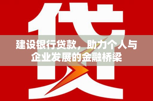 北斗建设银行贷款，助力个人与企业发展的金融桥梁