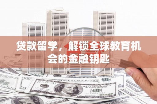 北斗贷款留学，解锁全球教育机会的金融钥匙