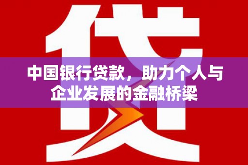 北斗中国银行贷款，助力个人与企业发展的金融桥梁