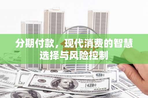 北斗分期付款，现代消费的智慧选择与风险控制