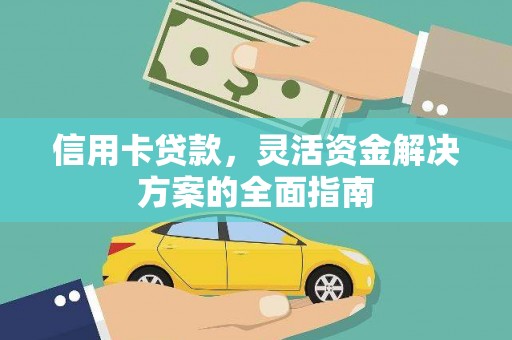 北斗信用卡贷款，灵活资金解决方案的全面指南