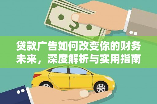 北斗贷款广告如何改变你的财务未来，深度解析与实用指南