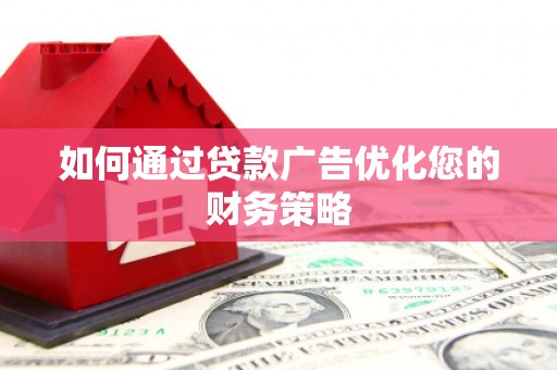 北斗如何通过贷款广告优化您的财务策略