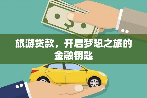 北斗旅游贷款，开启梦想之旅的金融钥匙
