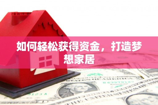 北斗如何轻松获得资金，打造梦想家居