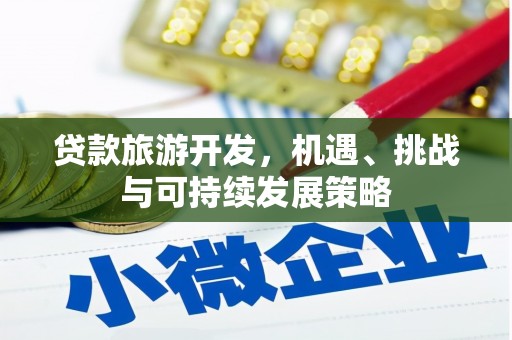 北斗贷款旅游开发，机遇、挑战与可持续发展策略