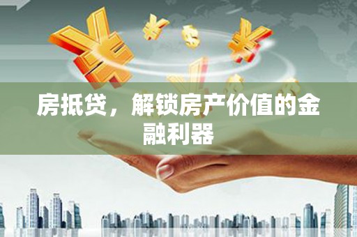 北斗房抵贷，解锁房产价值的金融利器