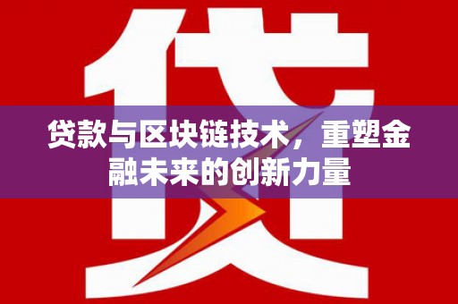 北斗贷款与区块链技术，重塑金融未来的创新力量
