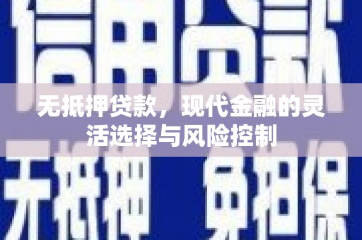 北斗无抵押贷款，现代金融的灵活选择与风险控制