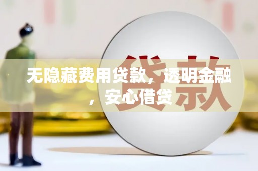 北斗无隐藏费用贷款，透明金融，安心借贷