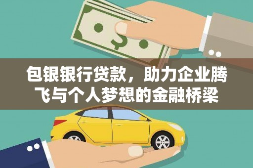 北斗包银银行贷款，助力企业腾飞与个人梦想的金融桥梁