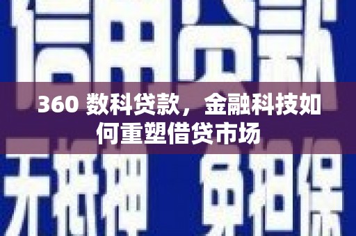 北斗360 数科贷款，金融科技如何重塑借贷市场