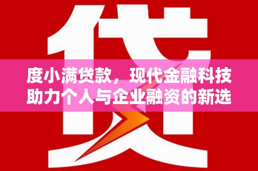 北斗度小满贷款，现代金融科技助力个人与企业融资的新选择
