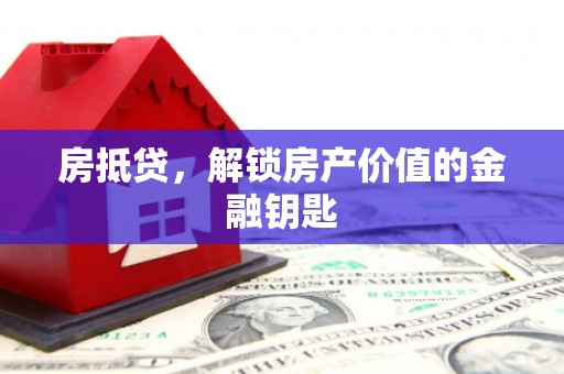 北斗房抵贷，解锁房产价值的金融钥匙