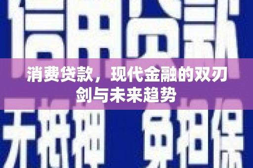 北斗消费贷款，现代金融的双刃剑与未来趋势
