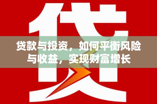 北斗贷款与投资，如何平衡风险与收益，实现财富增长