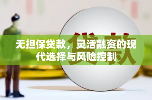 北斗无担保贷款，灵活融资的现代选择与风险控制