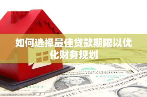 北斗如何选择最佳贷款期限以优化财务规划