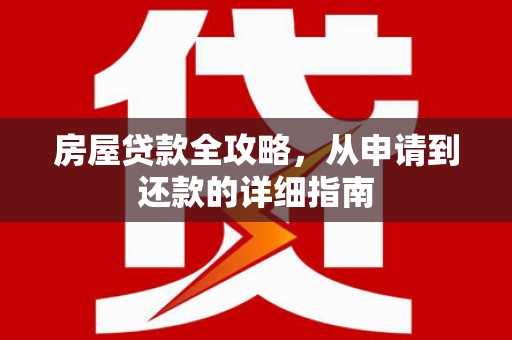 北斗房屋贷款全攻略，从申请到还款的详细指南
