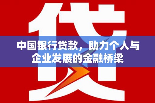 北斗中国银行贷款，助力个人与企业发展的金融桥梁