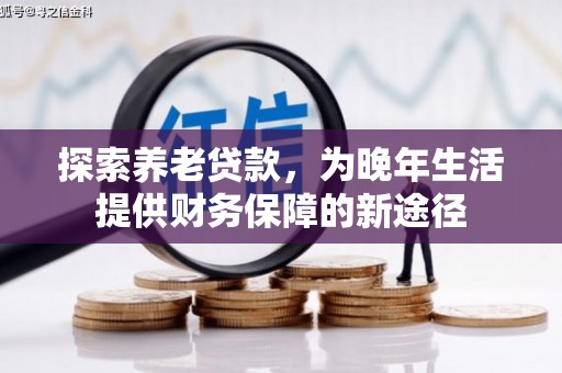 北斗探索养老贷款，为晚年生活提供财务保障的新途径