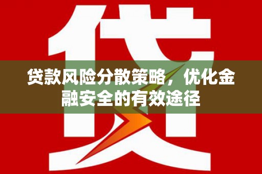 北斗贷款风险分散策略，优化金融安全的有效途径