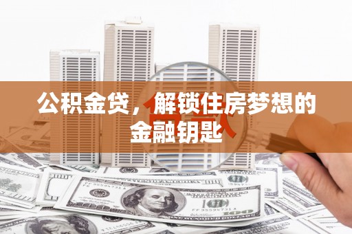 北斗公积金贷，解锁住房梦想的金融钥匙