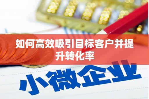 北斗如何高效吸引目标客户并提升转化率