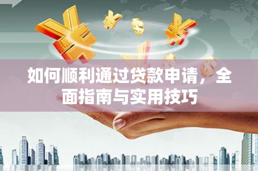 北斗如何顺利通过贷款申请，全面指南与实用技巧