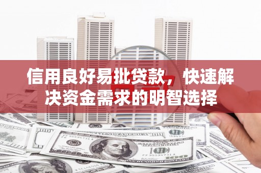 北斗信用良好易批贷款，快速解决资金需求的明智选择