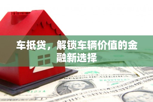 北斗车抵贷，解锁车辆价值的金融新选择