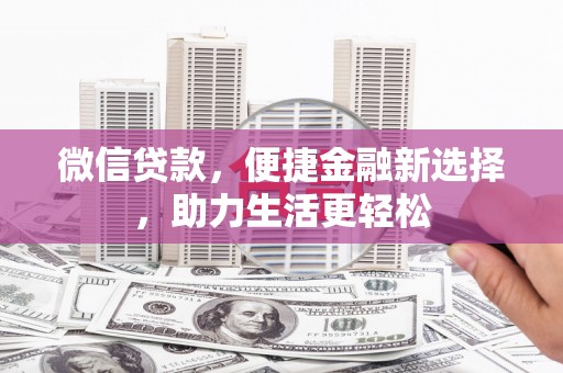 北斗微信贷款，便捷金融新选择，助力生活更轻松