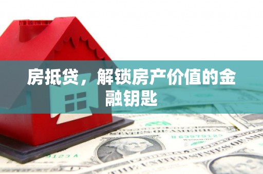 北斗房抵贷，解锁房产价值的金融钥匙