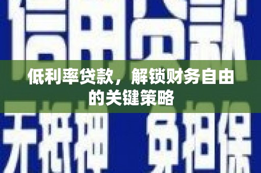 北斗低利率贷款，解锁财务自由的关键策略